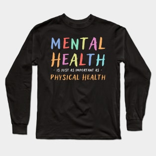 Mental Health Is Just As Important As Physical Health Long Sleeve T-Shirt